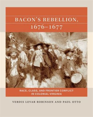 La Rébellion de Bacon: Conflits agraires coloniaux et luttes de pouvoir dans la Virginie du XVIIIe siècle.